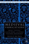 Medieval Fabrications: Dress, Textiles, Clothwork, and Other Cultural Imaginings - E. Jane Burns