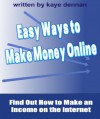 Easy Ways to Make Money Online: Find Out How to Make an Income on the Internet (Home Based Business) - Kaye Dennan