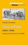 Marco Polo: Europa Orientiert Sich in Der Welt - Felicitas Schmieder