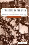 Strangers in the Land: Patterns of American Nativism, 1860-1925 - John Higham
