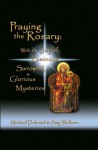 Praying the Rosary: Joyful, Luminous, Sorrowful, & Glorious - Amy Welborn, Michael Dubruiel