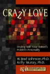 Crazy Love: Dealing with Your Partner's Problem Personality - W. Brad Johnson