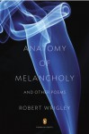 Anatomy of Melancholy and Other Poems (Poets, Penguin) - Robert Wrigley