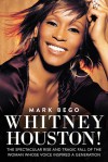 Whitney Houston!: The Spectacular Rise and Tragic Fall of the Woman Whose Voice Inspired a Generation - Mark Bego