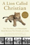 A Lion Called Christian: The True Story of the Remarkable Bond Between Two Friends and a Lion - Anthony Bourke, John Rendall, George Adamson