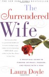 The Surrendered Wife: A Practical Guide To Finding Intimacy, Passion and Peace - Laura Doyle