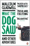 What the Dog Saw: And Other Adventures - Malcolm Gladwell