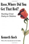 Rose, Where Did You Get That Red?: Teaching Great Poetry to Children - Kenneth Koch