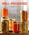 Well-Preserved: Recipes and Techniques for Putting Up Small Batches of Seasonal Foods - Eugenia Bone