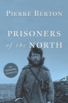 Prisoners of the North - Pierre Berton