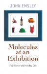 Molecules at an Exhibition: Portraits of Intriguing Materials in Everyday Life - John Emsley