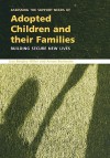 Assessing the Support Needs of Adopted Children and Their Families: Building Secure New Lives - Liza Miller, Arnon Bentovim