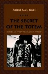 The Secret of the Totem: Religion and Society from McLennan to Freud - Robert Alun Jones