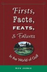 Firsts, Facts, Feats, and Failures in the World of Golf - Ken Janke