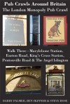 Pub Crawls Around Britain. The London Monopoly Pub Crawl. Walk Three - Marylebone Station, Euston Road, King's Cross Station, Pentonville Road & The Angel Islington - Barry Palmer, Ben Skinner, Steve Rose