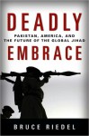 Deadly Embrace: Pakistan, America, and the Future of the Global Jihad - Bruce Riedel