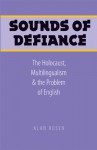 Sounds of Defiance: The Holocaust, Multilingualism, and the Problem of English - Alan Rosen