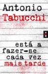 Está a Fazer-se Cada Vez Mais Tarde - Antonio Tabucchi