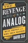 The Revenge of Analog: Real Things and Why They Matter - David Sax