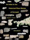 An Index to the Historical Place Names of Cornwall: Volume 1 - A to K - Chris Bond