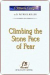 CLIMBING THE STONE FACE OF FEAR - D. Patrick Miller