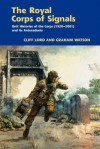 The Royal Corps of Signals: Unit Histories of the Corps (1920-2001), and Its Antecedents - Cliff Lord, Chris Lord, Graham Watson