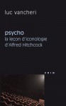 Psycho: La Lecon D'Iconologie D'Alfred Hitchcock - Luc Vancheri