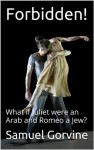 Forbidden!: What if Juliet were an Arab and Romeo a Jew? - Samuel Gorvine