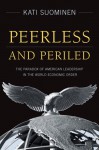 Peerless and Periled: The Paradox of American Leadership in The World Economic Order - Kati Suominen