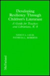 Developing Resiliency Through Children's Literature: A Guide for Teachers and Librarians, K-8 - Nancy Lee Cecil, Patricia L. Roberts