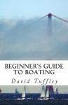 Beginner's Guide to Boating: A How to Guide - David Tuffley