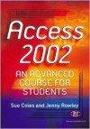 Access 2002: An Advanced Course for Students - Sue Coles, J.E. Rowley