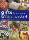 Gifts From Your Scrap Basket: 25 Patchwork, Applique and Quilting Projects for Special Occasions - Gail Lawther