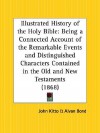 Illustrated History of the Holy Bible: Being a Connected Account of the Remarkable Events and Distinguished Characters Contained in the Old and New Te - John Kitto, Alvan Bond