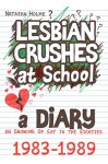 Lesbian Crushes at School: A Diary on Growing Up Gay in the Eighties - Natasha Holme