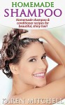 Homemade Shampoo: 30 DIY Shampoo and Conditioner Recipes for Beautiful, Shiny Hair - Karen Mitchell