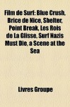 Film de Surf: Blue Crush, Brice de Nice, Shelter, Point Break, les Rois de la Glisse, Surf Nazis Must Die, a Scene at the Sea - Livres Groupe