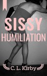Sissy Humiliation (Sissy Boy Book 1) - C.L. Kirby