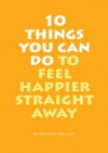 10 things you can do to feel happier straight away - Chris Williams