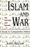 Islam and War: A Study in Comparative Ethics - John Kelsay