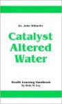 Dr. John Willard's Catalyst Altered Water - Beth M. Ley-Jacobs