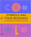 Symbols and Their Meanings: The Illustrated Guide to More Than 1,000 Symbols - an Essential Reference Companion - Jack Tresidder