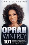 Oprah Winfrey: 101 Greatest Life Lessons, Inspiration and Quotes From Oprah Winfrey - Chris Johnston