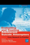 Evaluating and Treating Adolescent Suicide Attempters: From Research to Practice - Anthony Spirito, James C Overholser