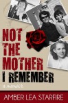 Not the Mother I Remember: A Memoir - Amber Lea Starfire