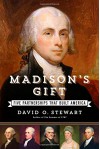 Madison's Gift: Five Partnerships That Built America - David O. Stewart