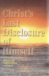 Christ's Last Disclosure of Himself - William Greenhill