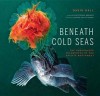 Beneath Cold Seas: The Underwater Wilderness of the Pacific Northwest - David Hall