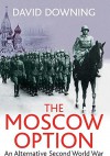 The Moscow Option: An Alternative Second World War - David Downing