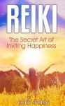 Reiki: Ultimate Energy Healing Guide - The Secret Art of Inviting Happiness! (Mind, Body, Spirit, Heal, Energize, Inspire, Balance Book 1) - Cory Spring